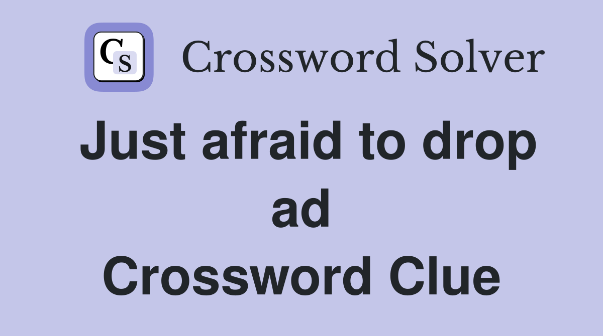 Just afraid to drop ad Crossword Clue