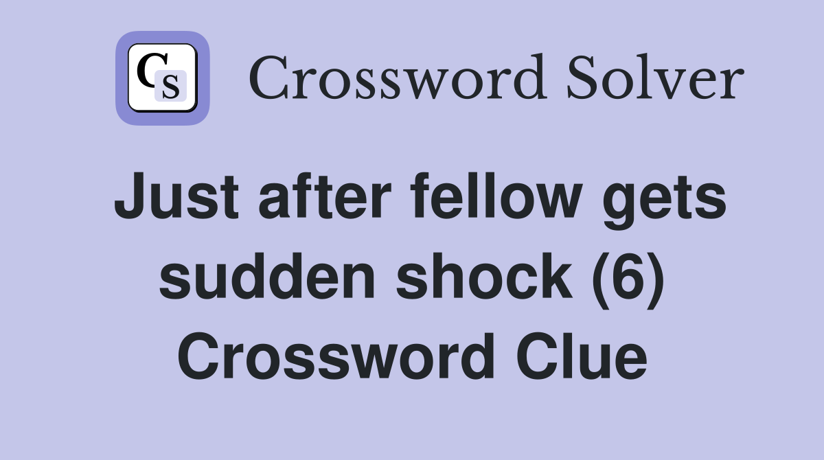 Just after fellow gets sudden shock (6) Crossword Clue