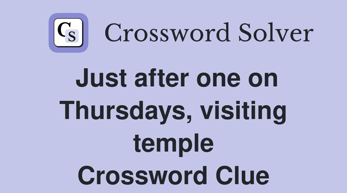Just after one on Thursdays, visiting temple Crossword Clue