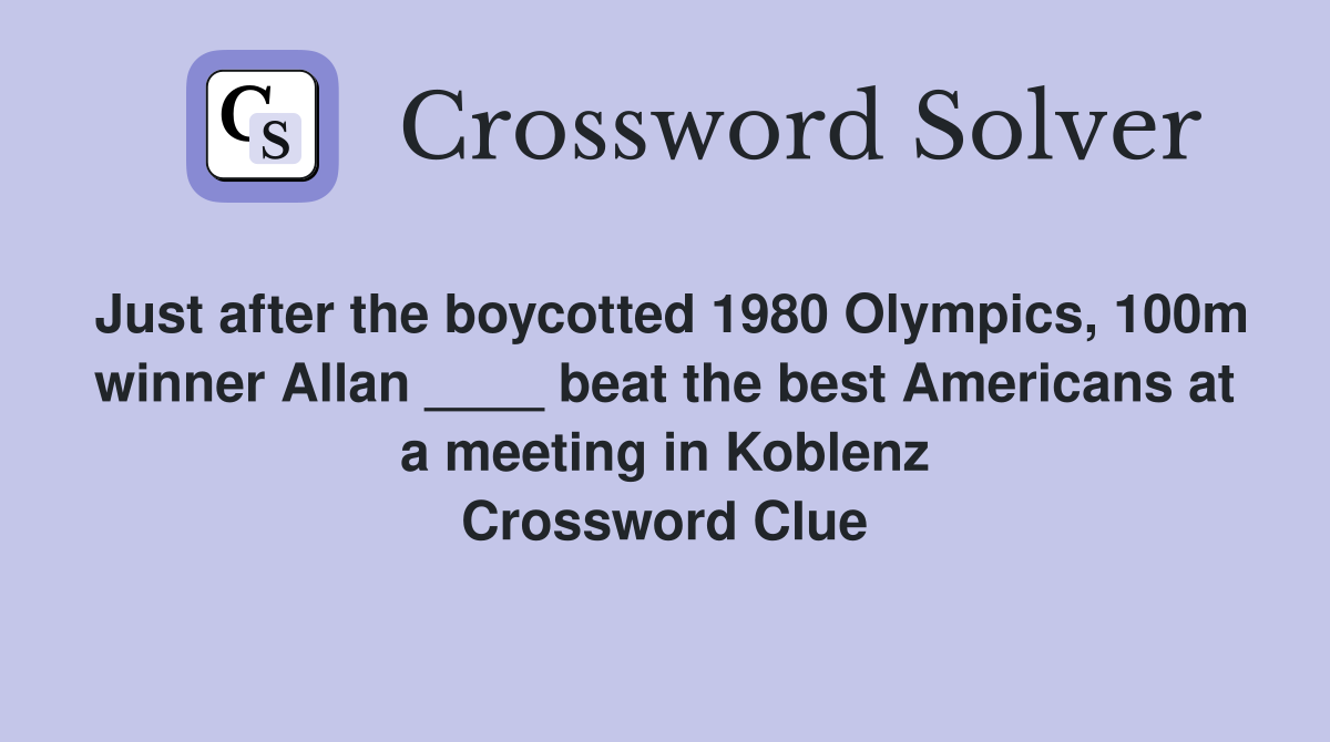 Just after the boycotted 1980 Olympics, 100m winner Allan ____ beat the best Americans at a meeting in Koblenz Crossword Clue