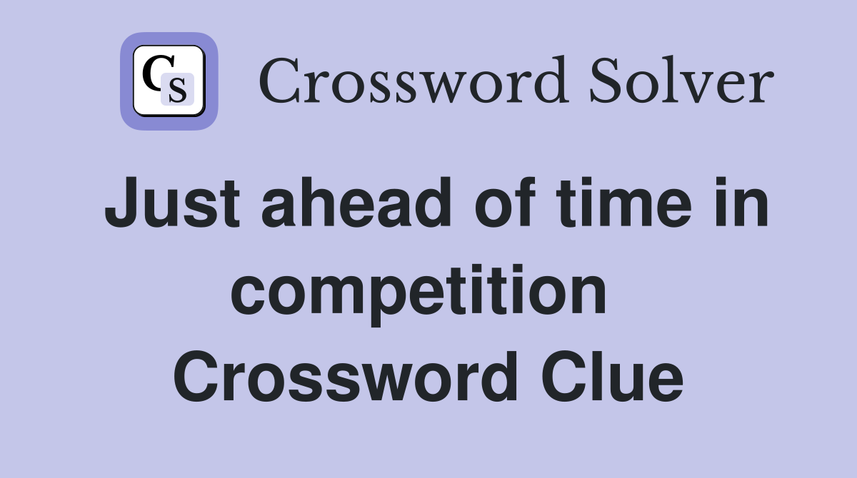 Just ahead of time in competition  Crossword Clue