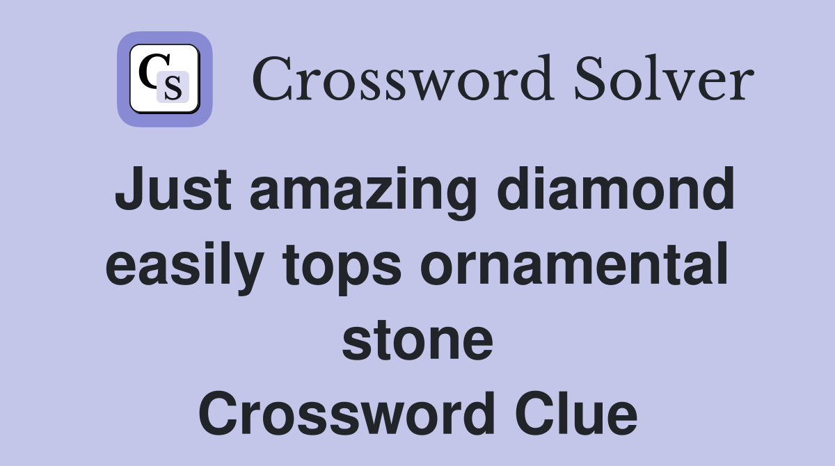 Just amazing diamond easily tops ornamental stone Crossword Clue