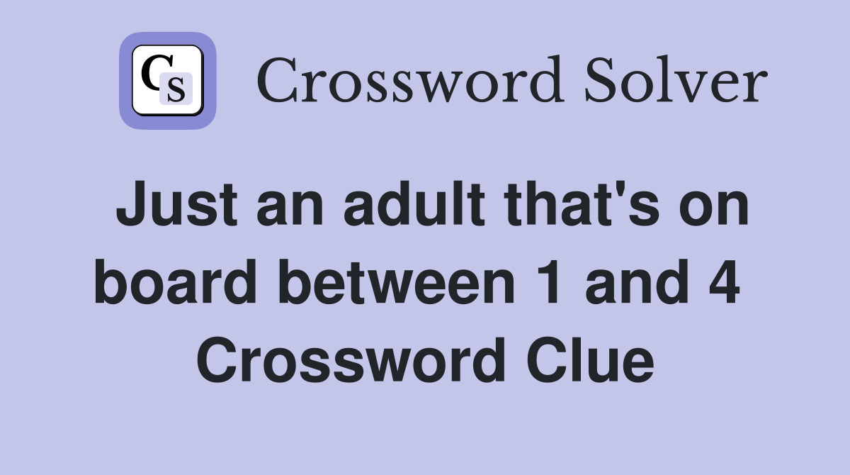 Just an adult that's on board between 1 and 4  Crossword Clue
