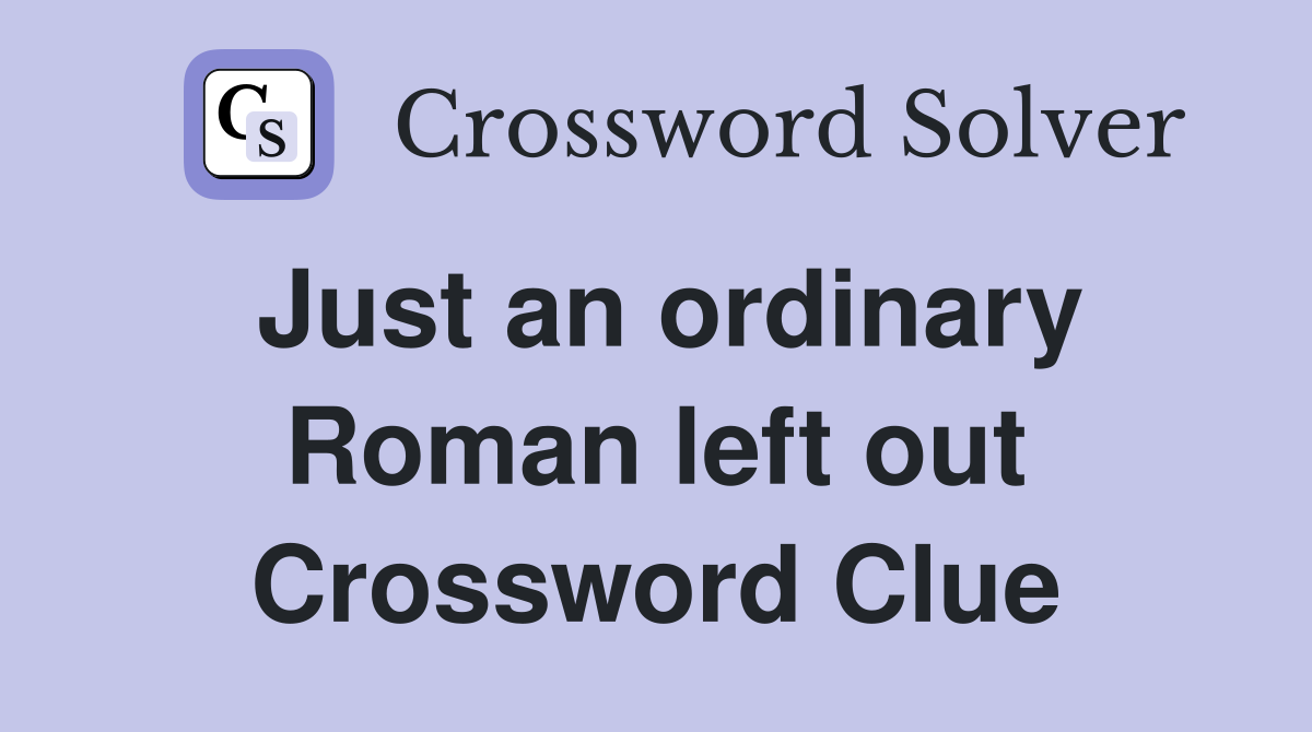 Just an ordinary Roman left out Crossword Clue