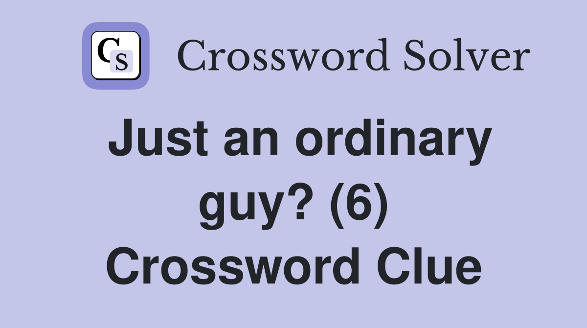 Just an ordinary guy? (6) Crossword Clue