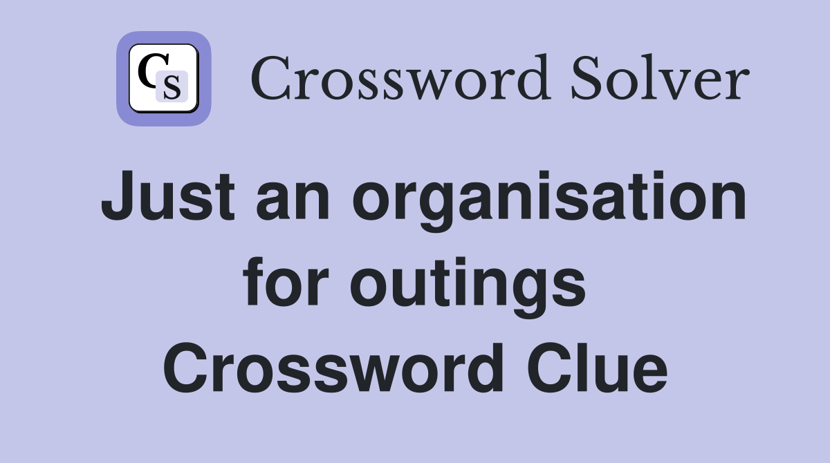 Just an organisation for outings Crossword Clue