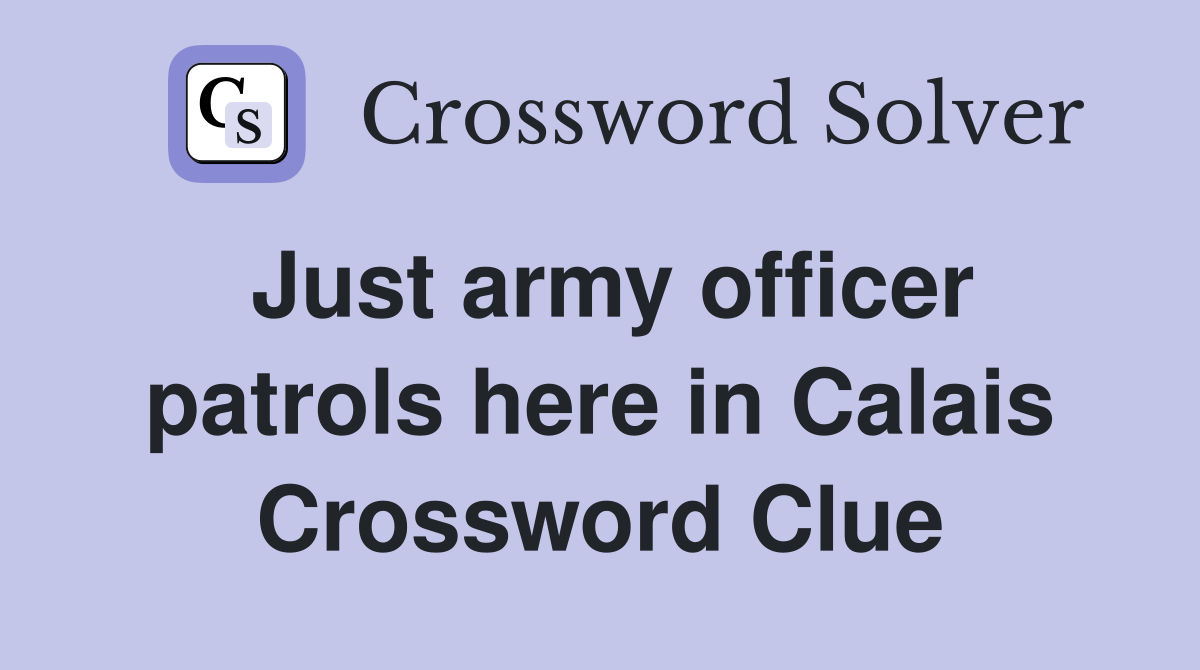 Just army officer patrols here in Calais Crossword Clue