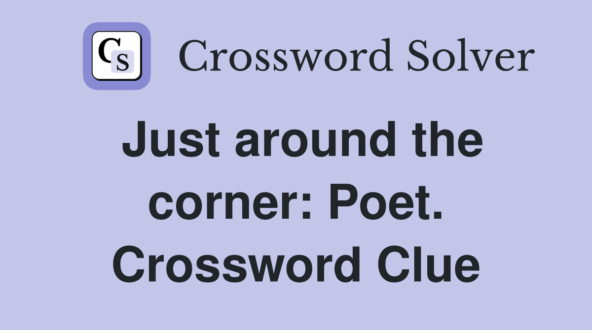 Just around the corner: Poet. Crossword Clue