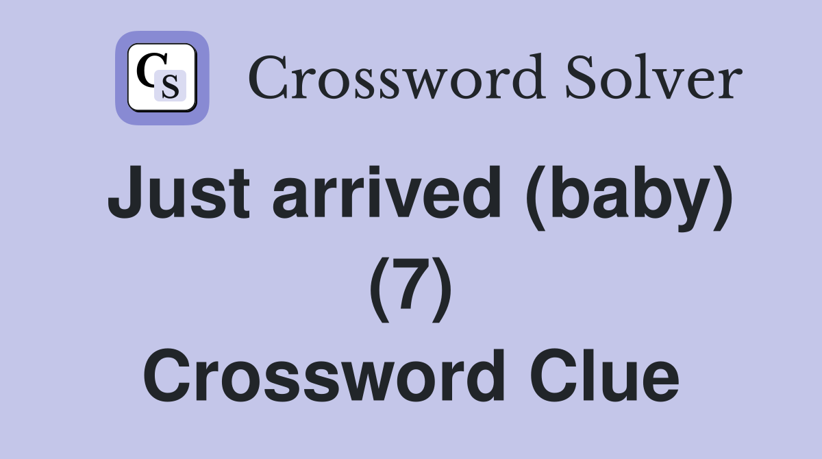 Just arrived (baby) (7) Crossword Clue