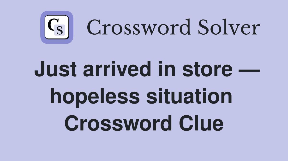 Just arrived in store — hopeless situation  Crossword Clue