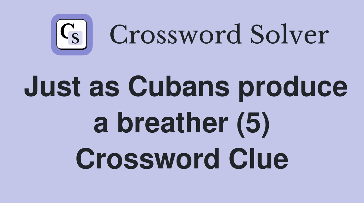 Just as Cubans produce a breather (5) Crossword Clue