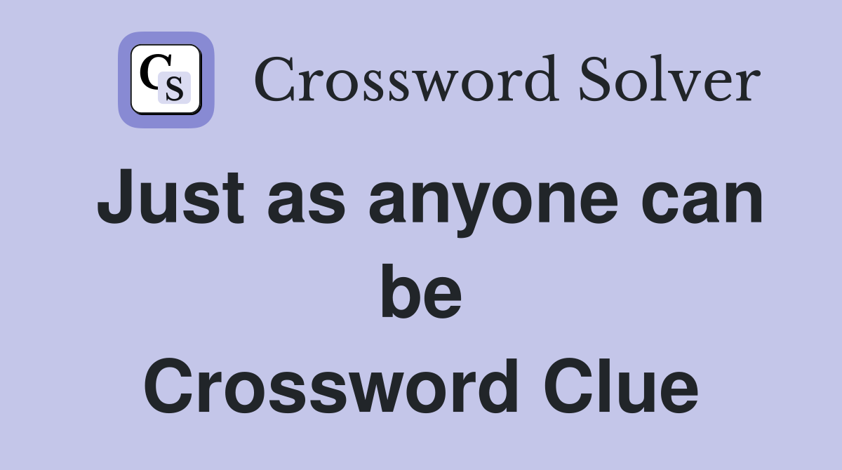 Just as anyone can be Crossword Clue