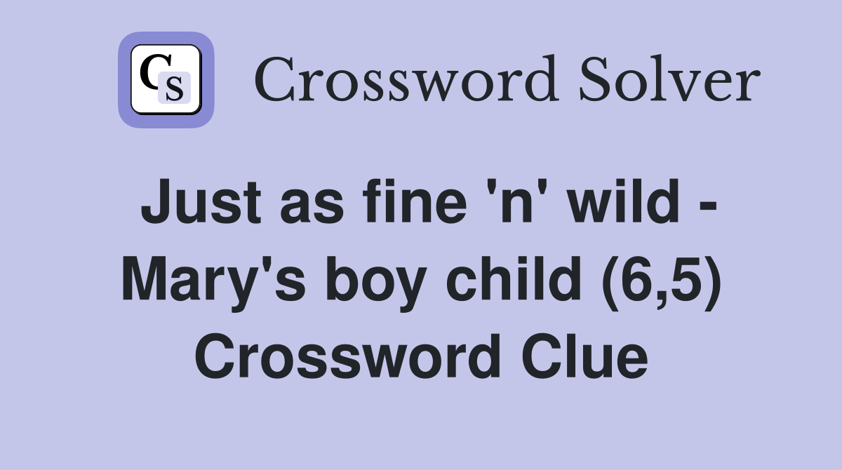 Just as fine 'n' wild - Mary's boy child (6,5) Crossword Clue