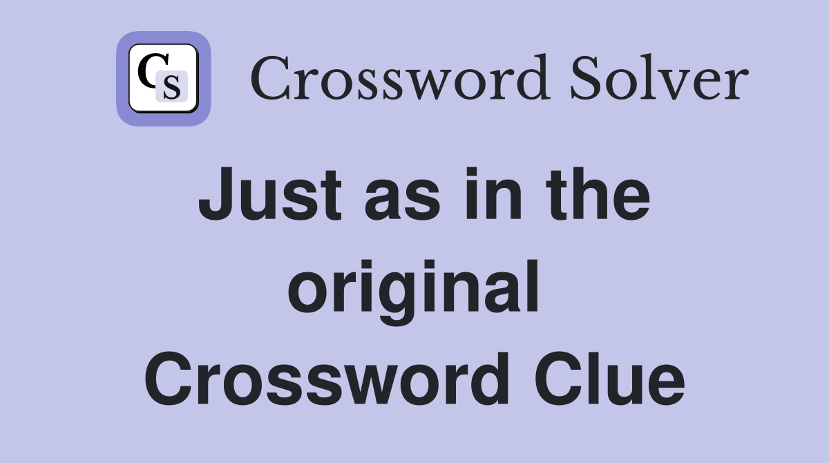 Just as in the original Crossword Clue