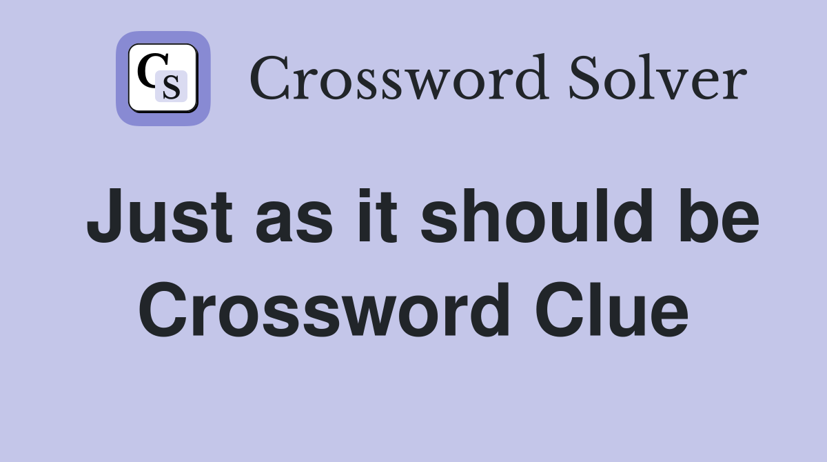 Just as it should be Crossword Clue