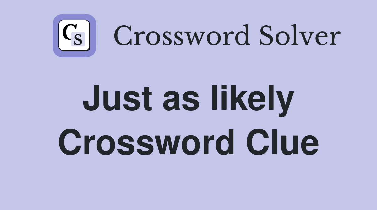 Just as likely  Crossword Clue