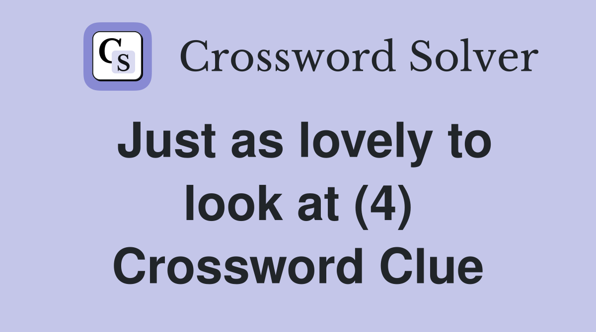 Just as lovely to look at (4) Crossword Clue
