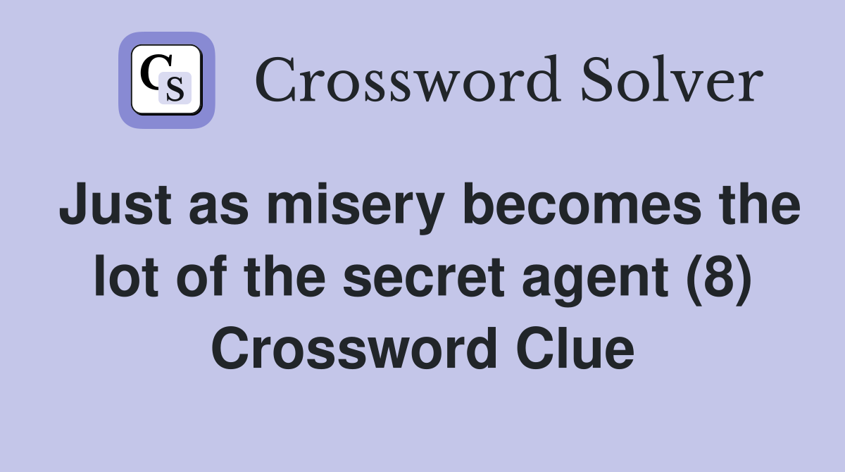 Just as misery becomes the lot of the secret agent (8) Crossword Clue