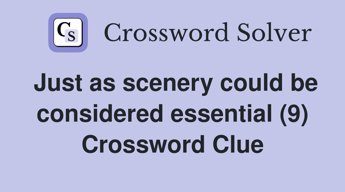 Just as scenery could be considered essential (9) Crossword Clue