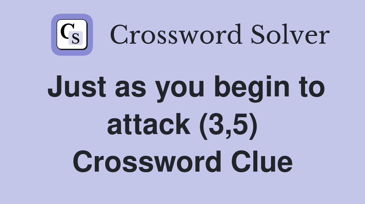 Just as you begin to attack (3,5) Crossword Clue