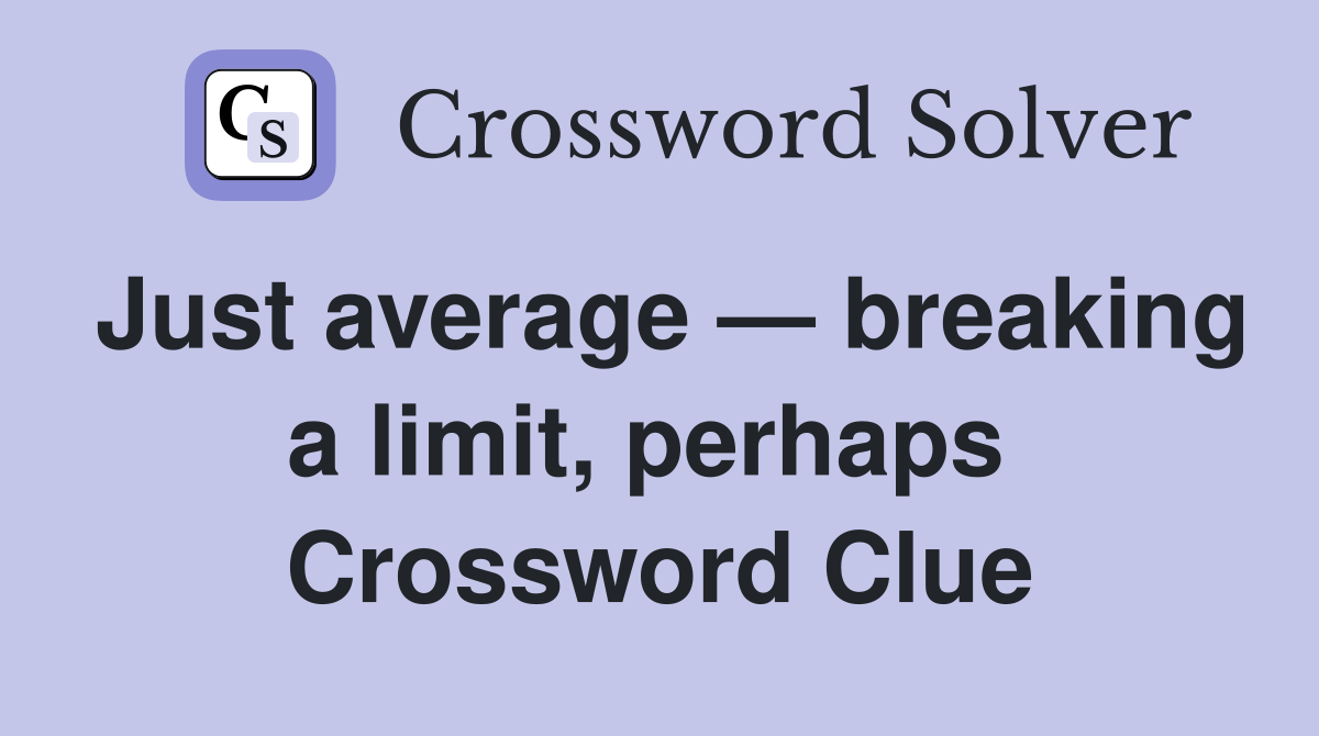 Just average — breaking a limit, perhaps  Crossword Clue