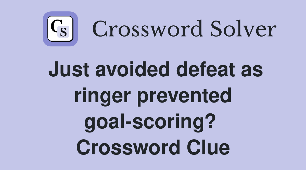 Just avoided defeat as ringer prevented goal-scoring?  Crossword Clue