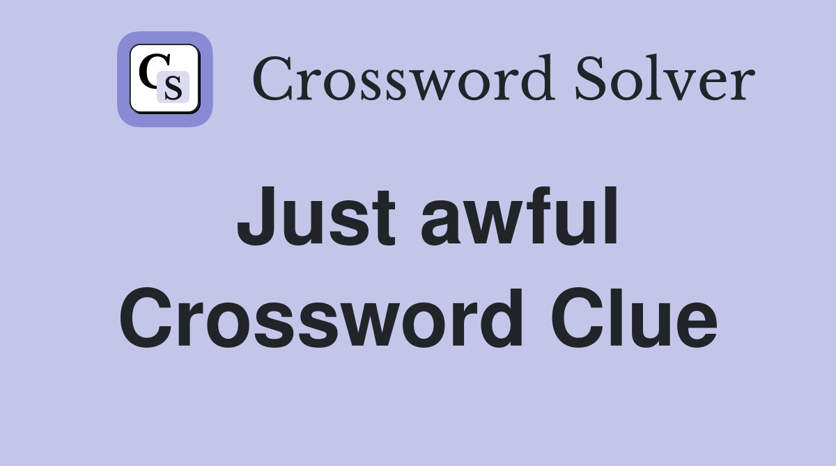 Just awful Crossword Clue