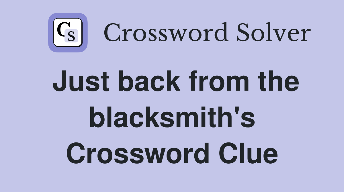 Just back from the blacksmith's Crossword Clue