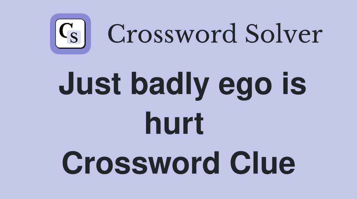 Just badly ego is hurt  Crossword Clue