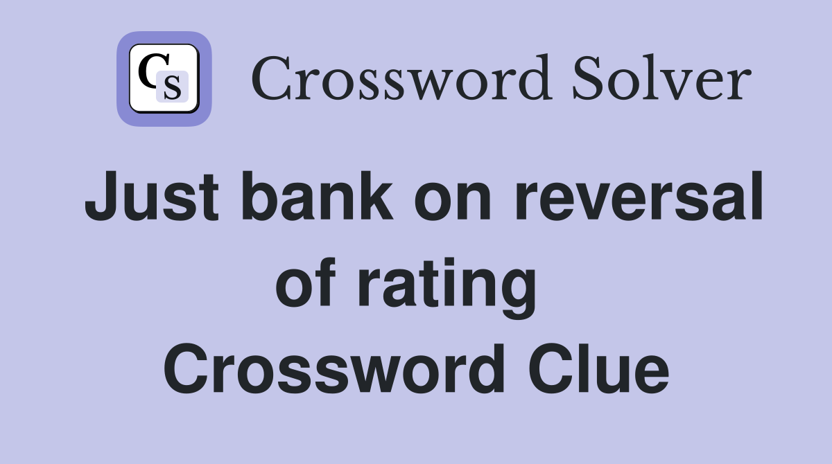 Just bank on reversal of rating  Crossword Clue