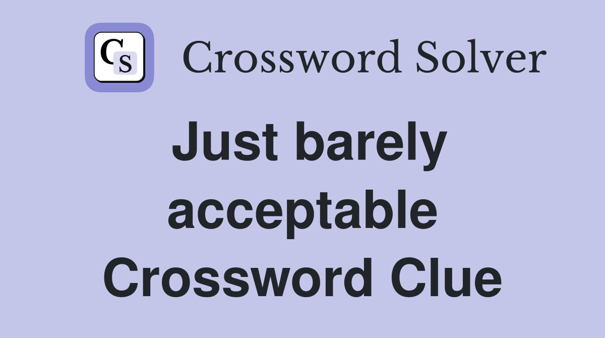 Just barely acceptable Crossword Clue