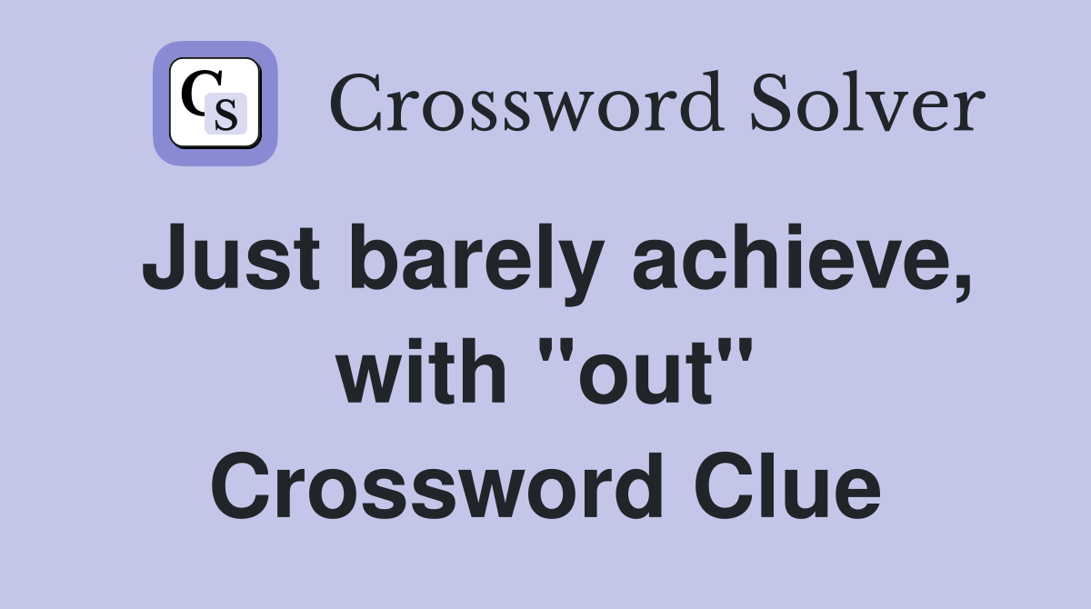 Just barely achieve, with "out" Crossword Clue