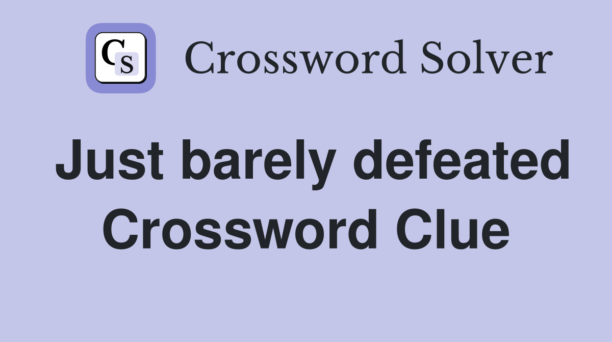 Just barely defeated Crossword Clue
