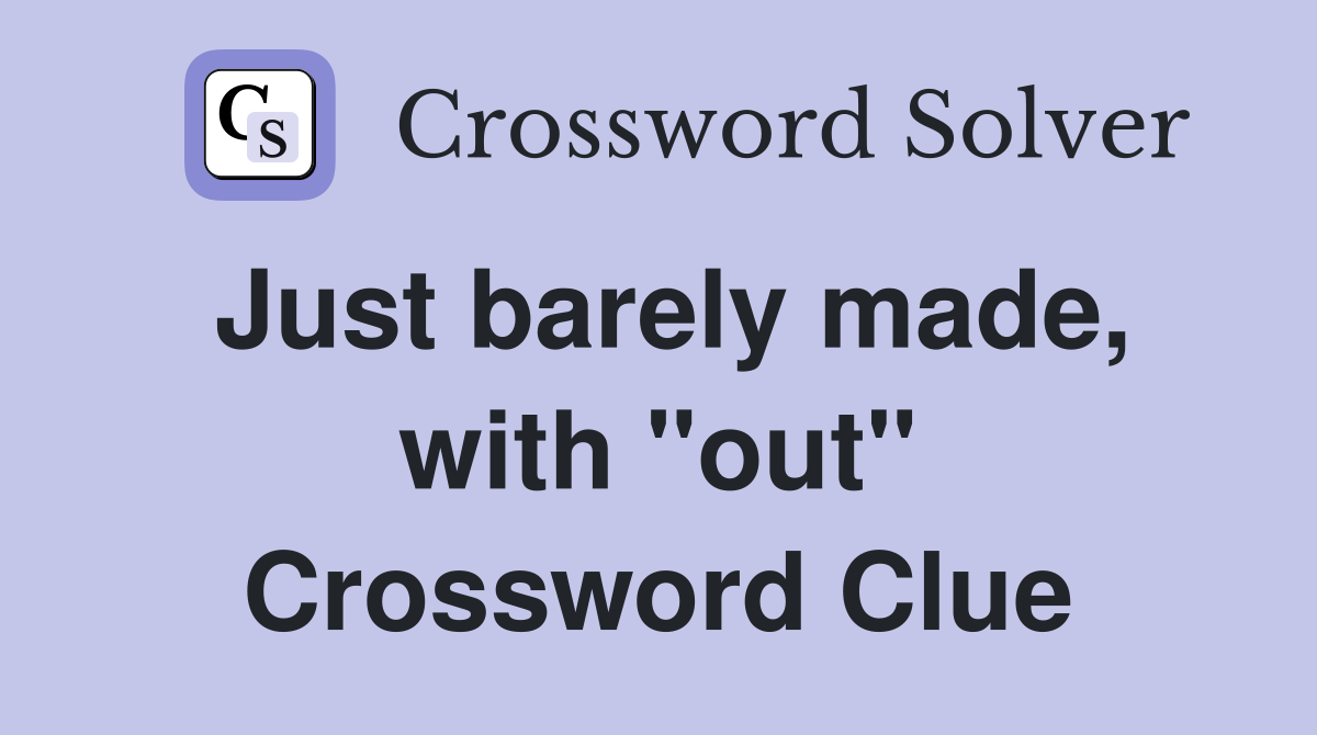 Just barely made, with "out" Crossword Clue
