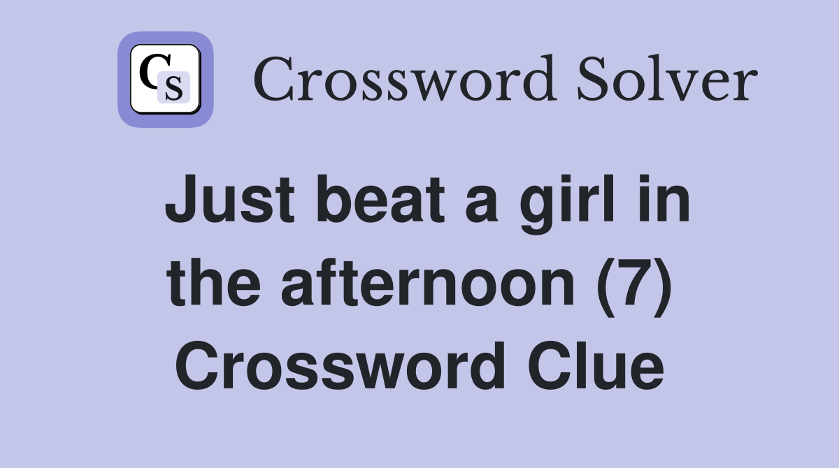 Just beat a girl in the afternoon (7) Crossword Clue