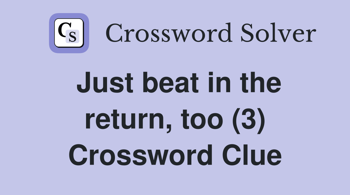 Just beat in the return, too (3) Crossword Clue