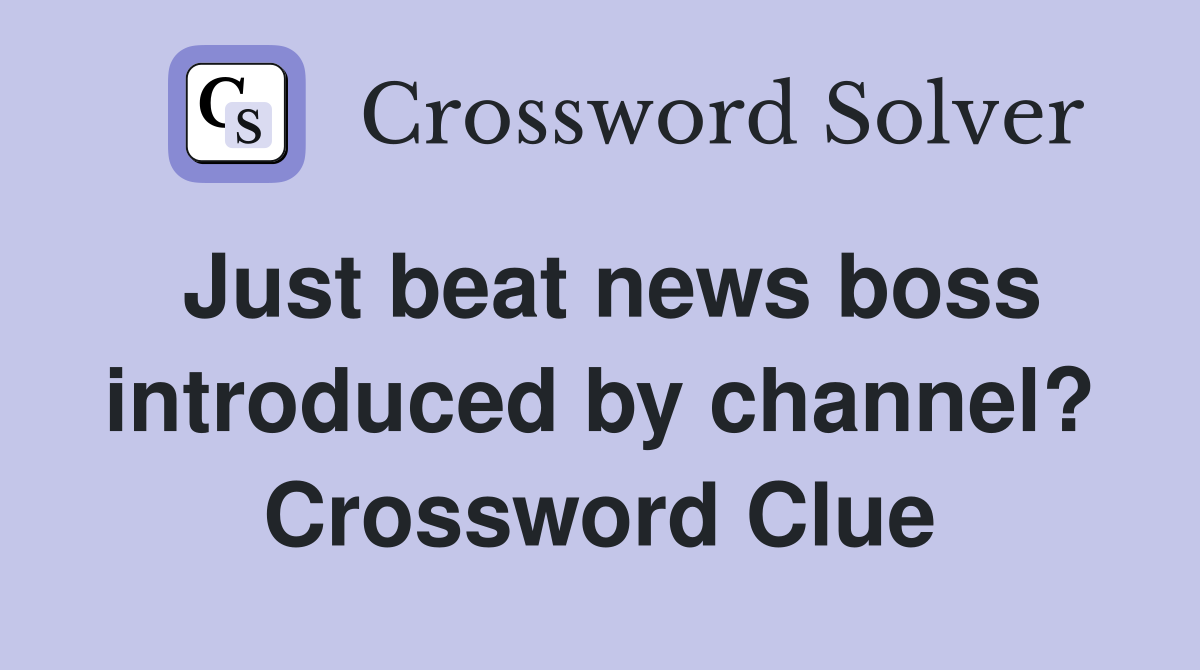 Just beat news boss introduced by channel? Crossword Clue
