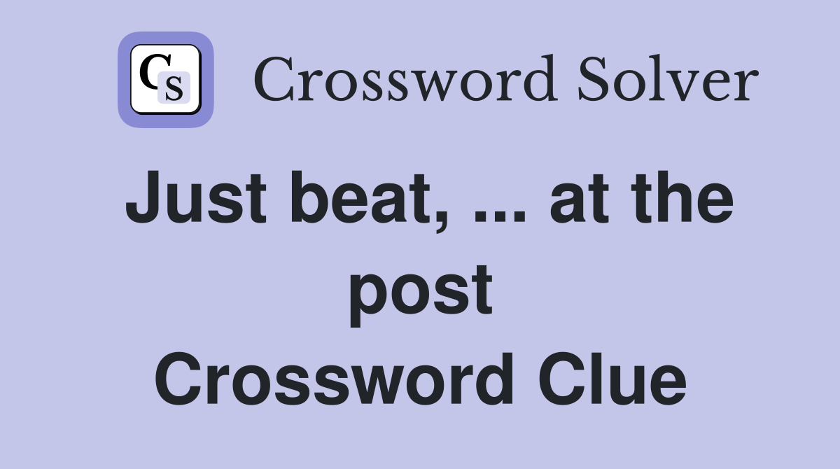 Just beat, ... at the post Crossword Clue