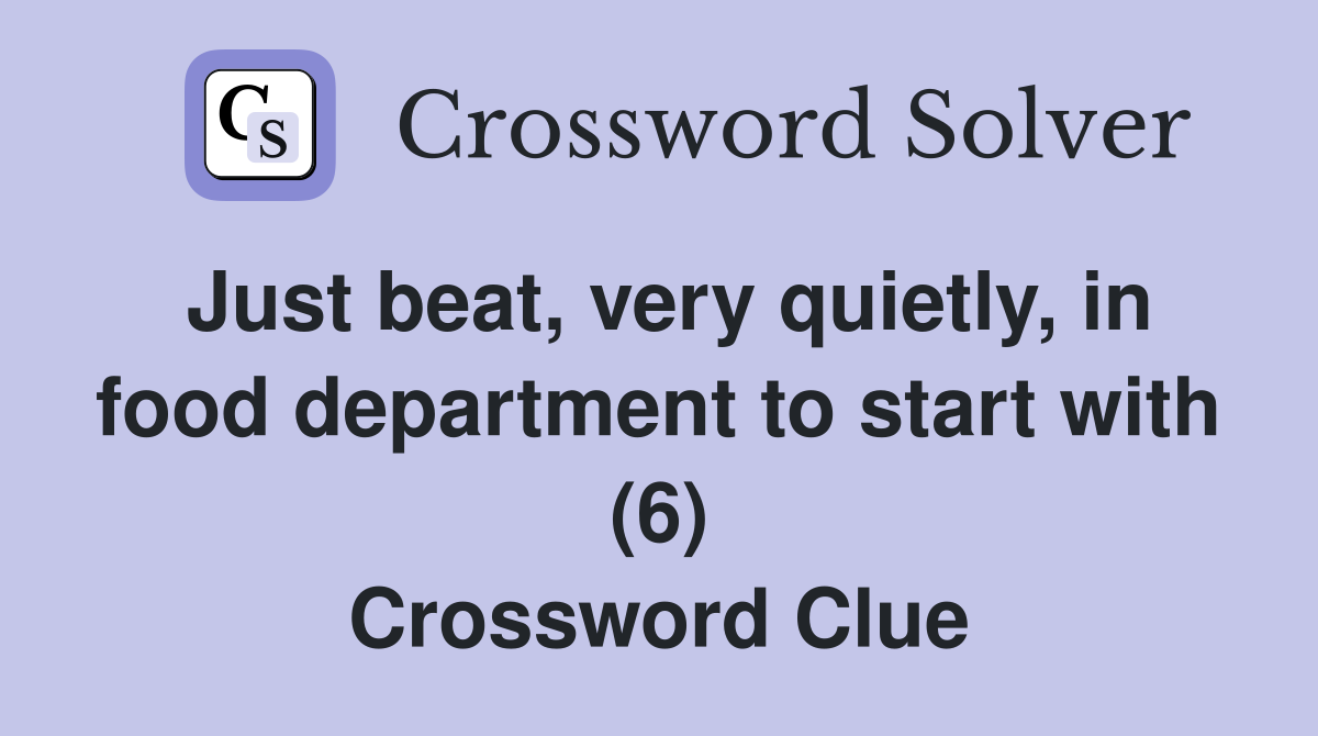 Just beat, very quietly, in food department to start with (6) Crossword Clue