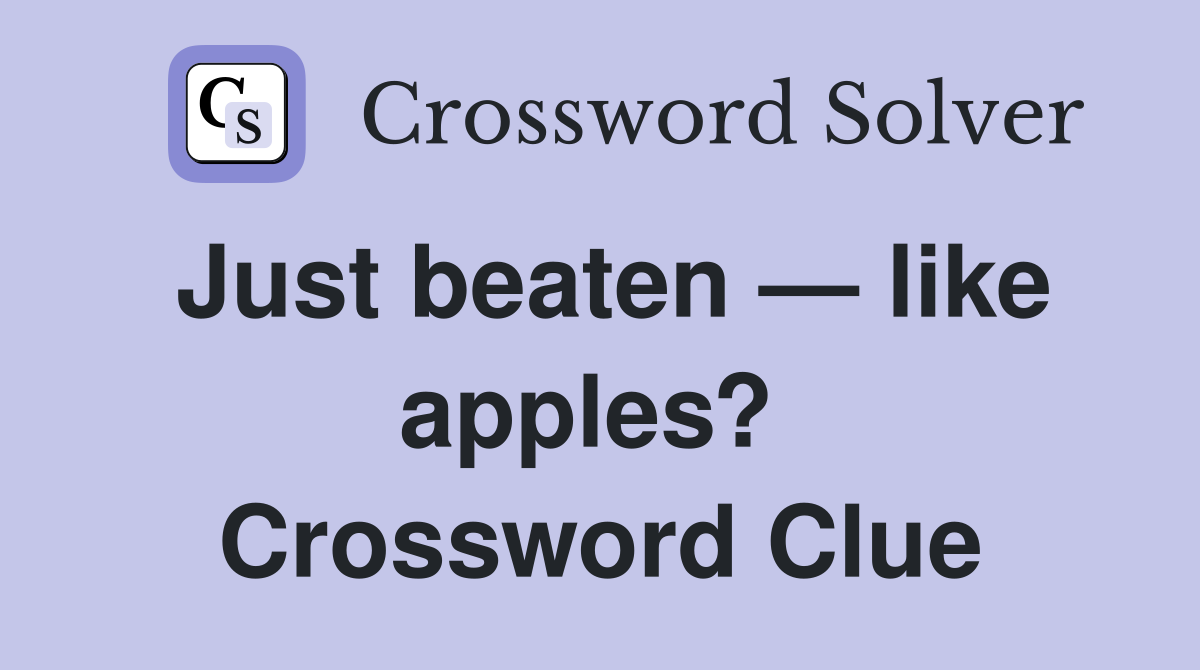 Just beaten — like apples?  Crossword Clue