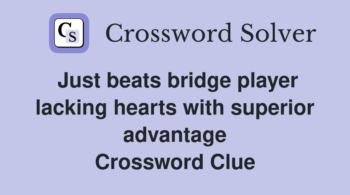 Just beats bridge player lacking hearts with superior advantage Crossword Clue