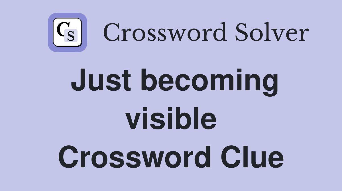 Just becoming visible Crossword Clue