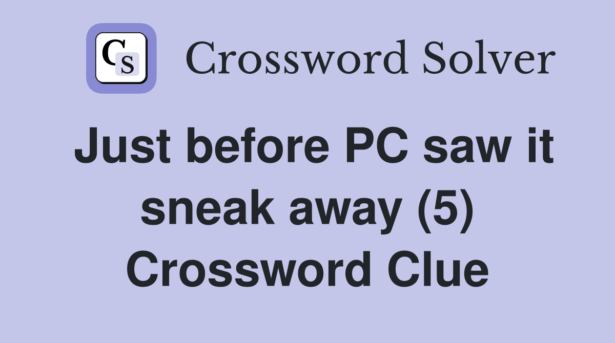 Just before PC saw it sneak away (5) Crossword Clue
