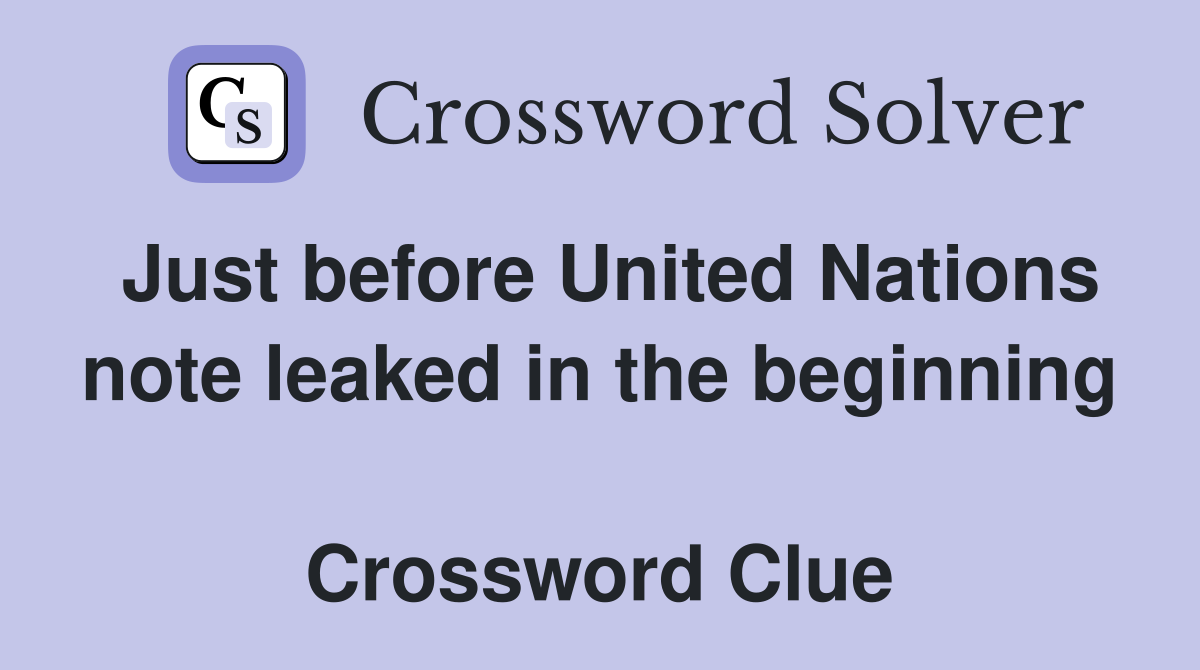 Just before United Nations note leaked in the beginning  Crossword Clue