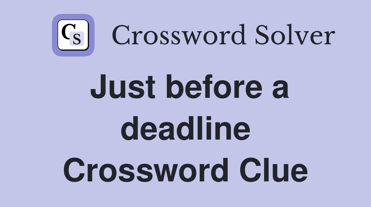 Just before a deadline Crossword Clue
