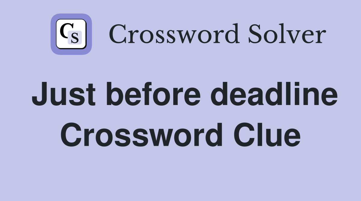 Just before deadline Crossword Clue