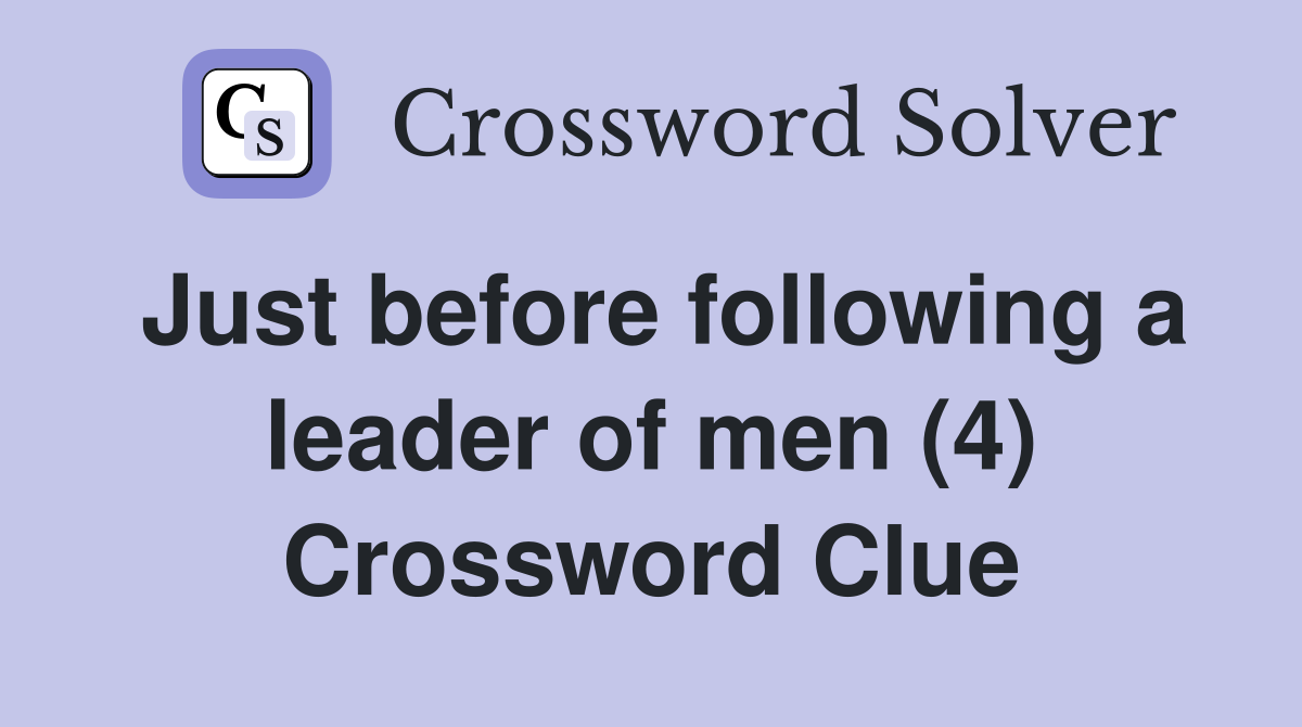 Just before following a leader of men (4) Crossword Clue