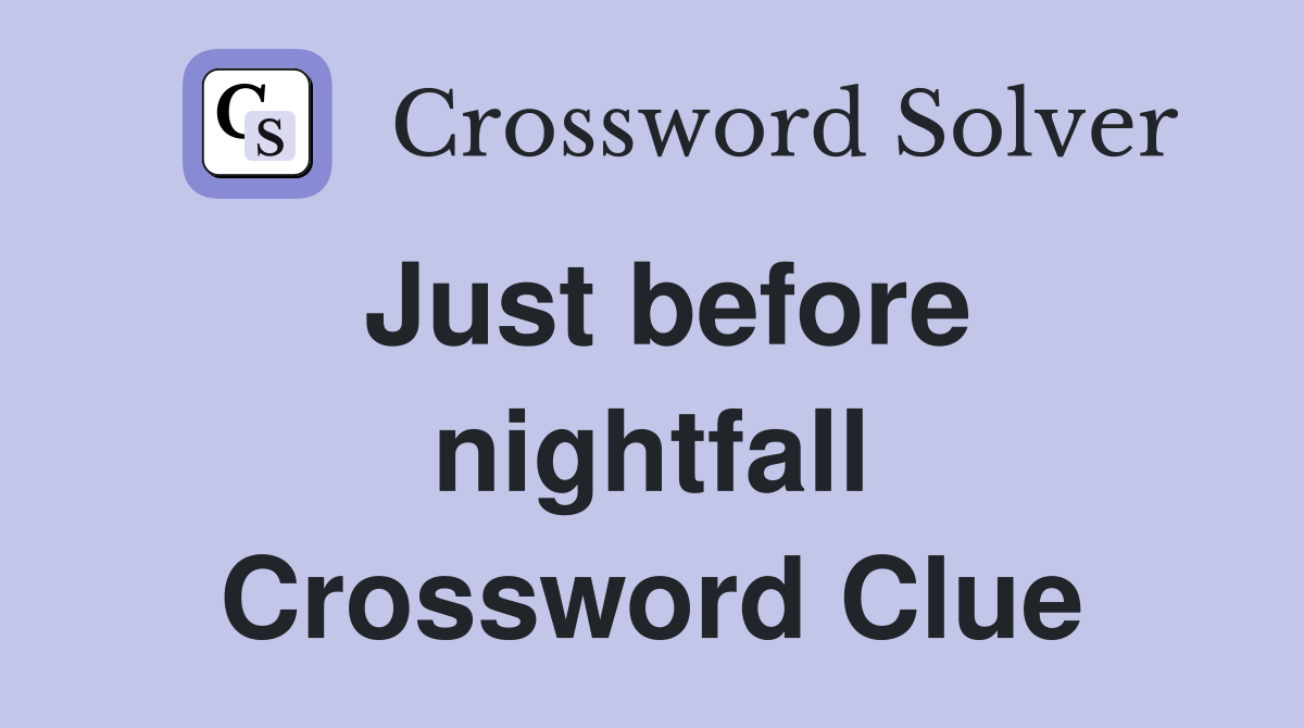 Just before nightfall Crossword Clue