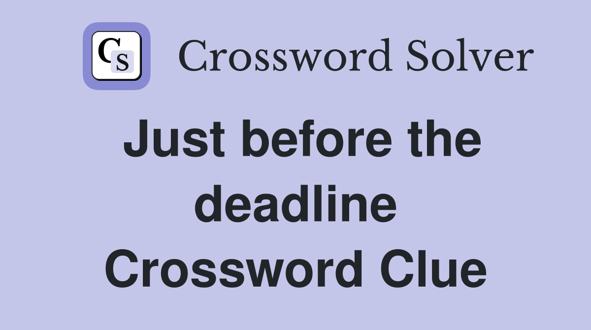 Just before the deadline Crossword Clue