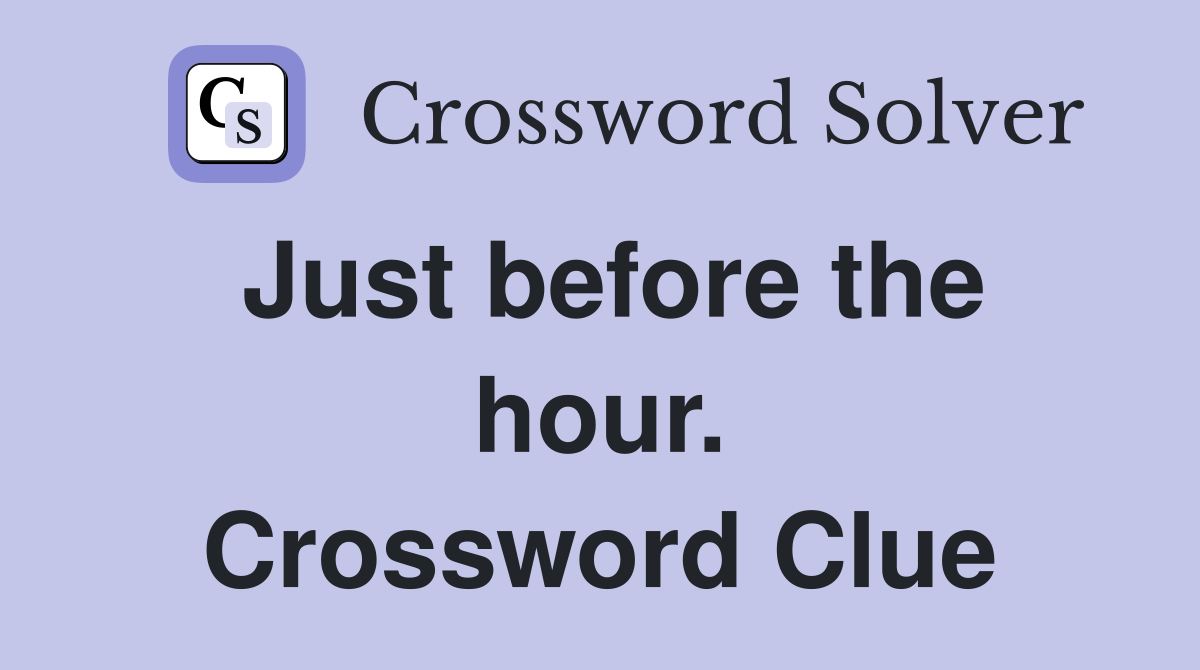 Just before the hour. Crossword Clue